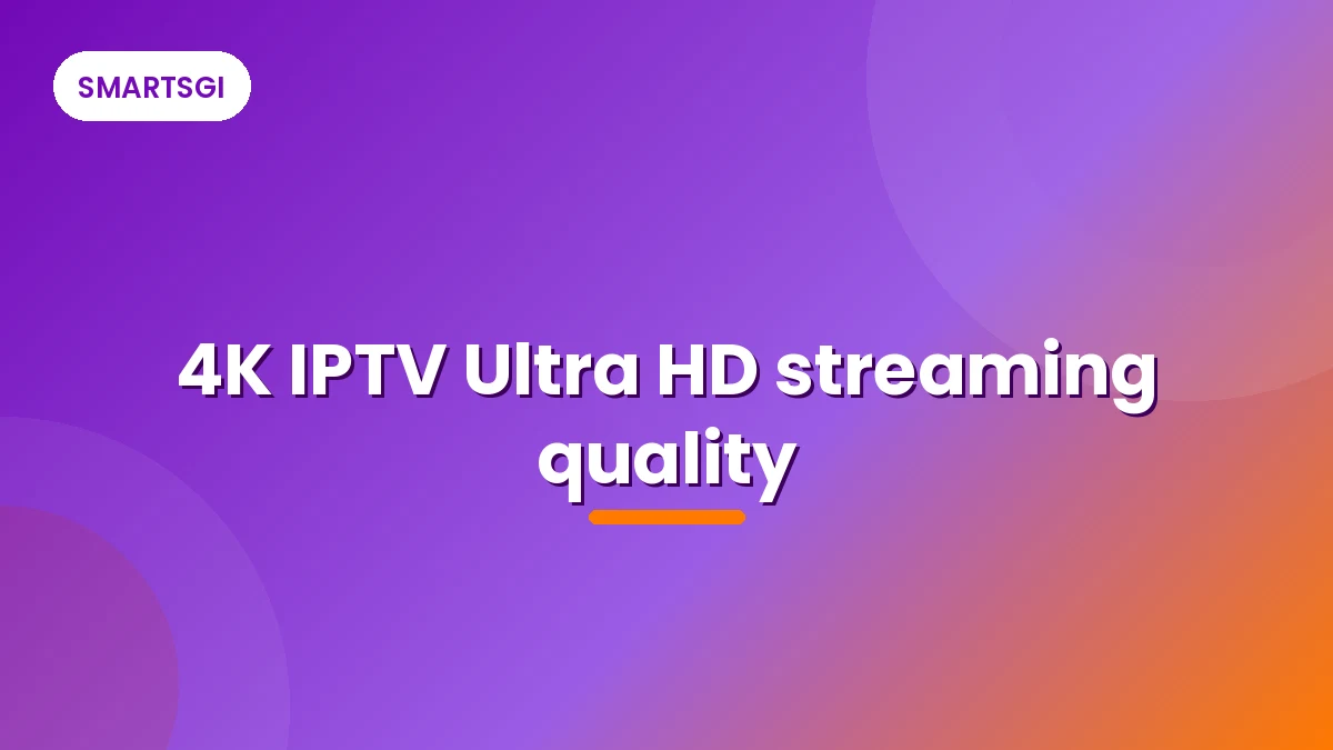 4K IPTV Ultra HD streaming quality - SMARTSGI