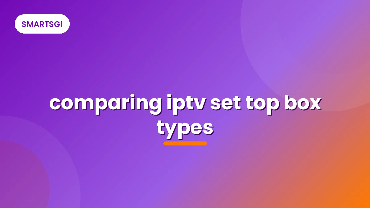 comparing iptv set top box types - SMARTSGI
