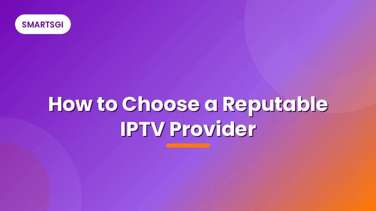 How to Choose a Reputable IPTV Provider - SMARTSGI