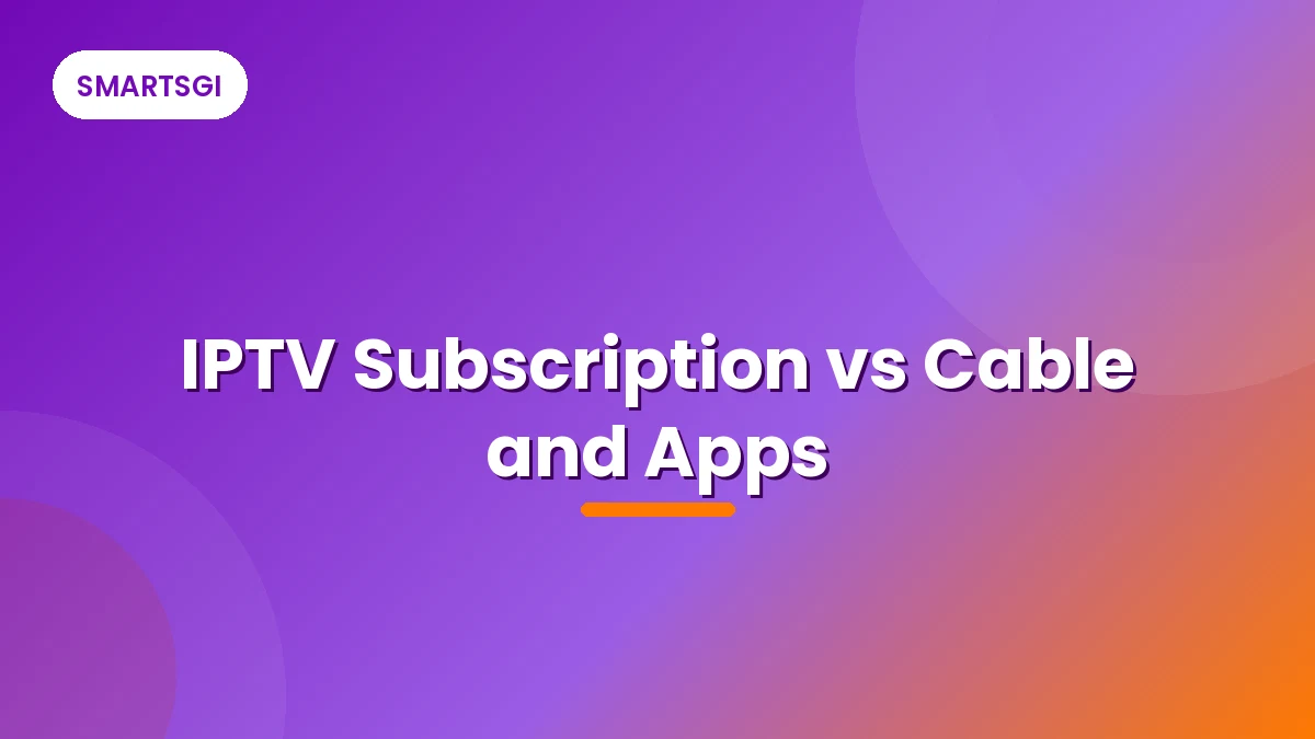 IPTV Subscription vs Cable and Apps - SMARTSGI