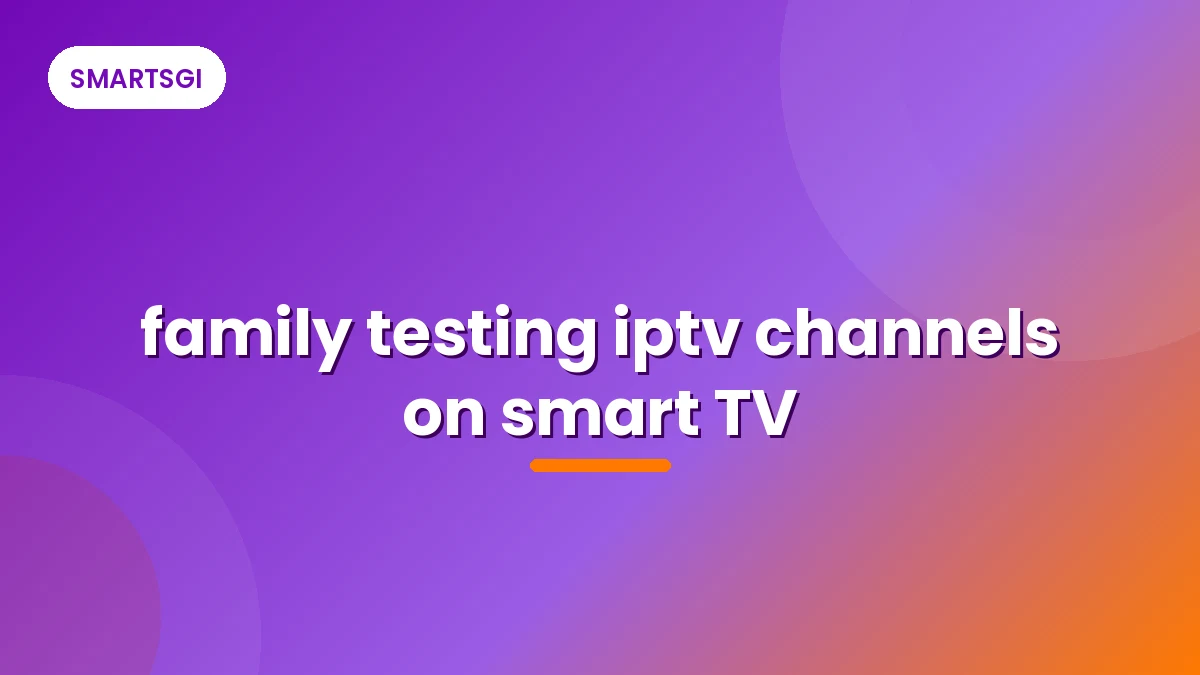 family testing iptv channels on smart TV - SMARTSGI